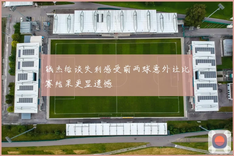 钱杰给谈失利感受前两球意外让比赛结果更显遗憾