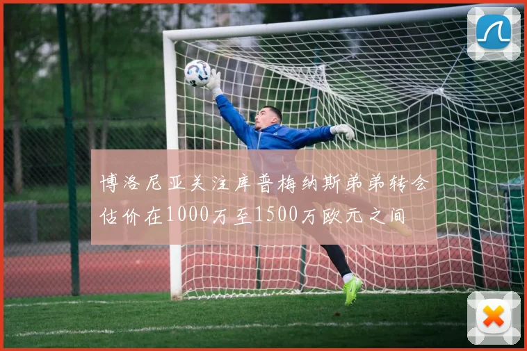 博洛尼亚关注库普梅纳斯弟弟转会估价在1000万至1500万欧元之间