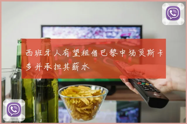 西班牙人有望租借巴黎中场莫斯卡多并承担其薪水