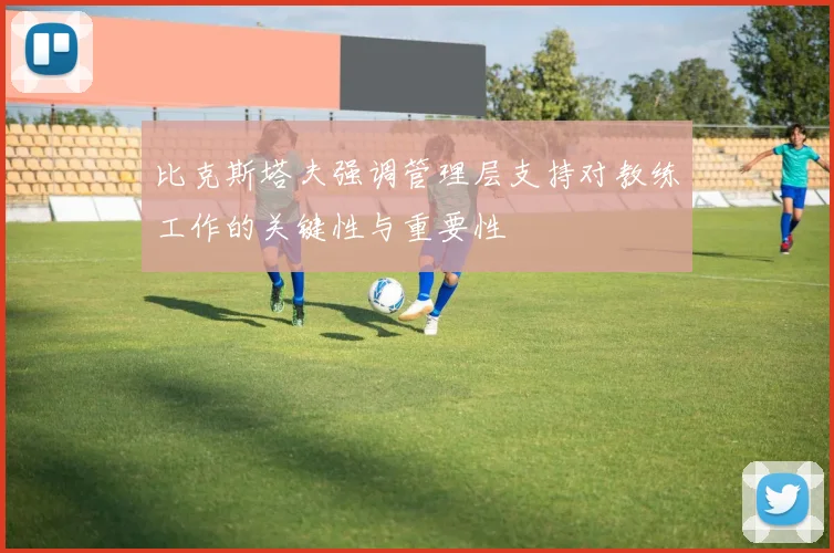 比克斯塔夫强调管理层支持对教练工作的关键性与重要性